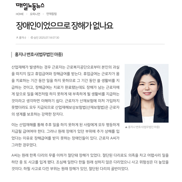 이전 기사보기다음 기사보기 매일노동뉴스 2026-07-30	 장애인이었으므로 장해가 없나요 바로가기 복사하기 본문 글씨 줄이기 본문 글씨 키우기 스크롤 이동 상태바 산재변호사의 마중  장애인이었으므로 장해가 없나요 홍지나 변호사(법무법인 마중)
